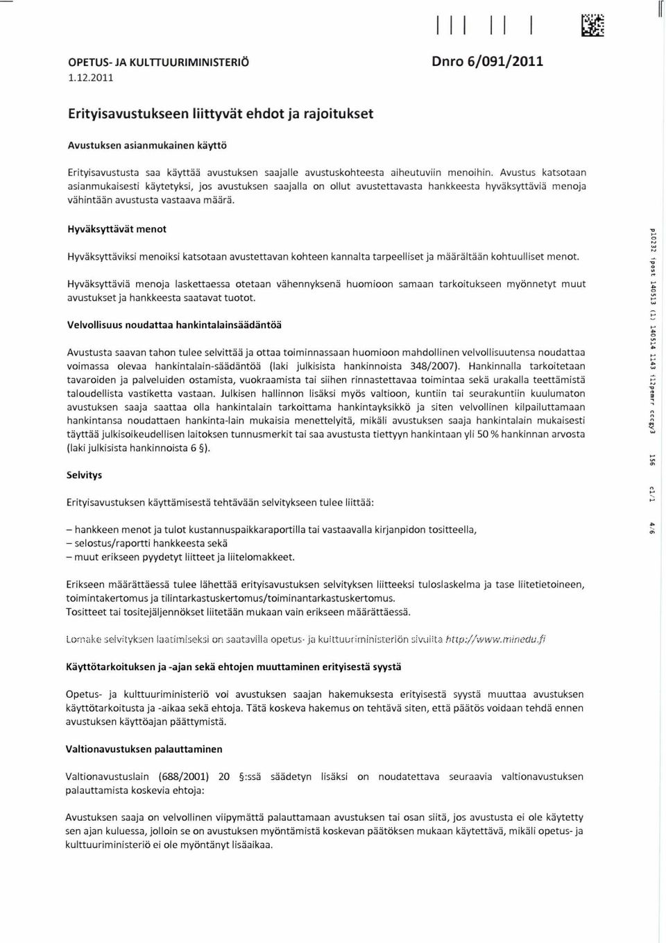 Avustus katsotaan asianmukaisesti käytetyksi, jos avustuksen saajalla on ollut avustettavasta hankkeesta hyväksyttäviä menoja vähintään avustusta vastaava määrä.