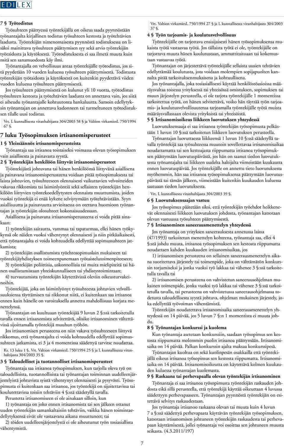 Työtodistuksesta ei saa ilmetä muuta kuin mitä sen sanamuodosta käy ilmi. Työnantajalla on velvollisuus antaa työntekijälle työtodistus, jos sitä pyydetään 10 vuoden kuluessa työsuhteen päättymisestä.