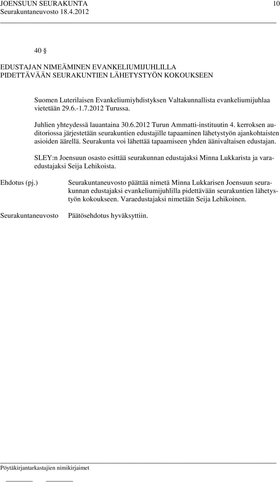 kerroksen auditoriossa järjestetään seurakuntien edustajille tapaaminen lähetystyön ajankohtaisten asioiden äärellä. Seurakunta voi lähettää tapaamiseen yhden äänivaltaisen edustajan.