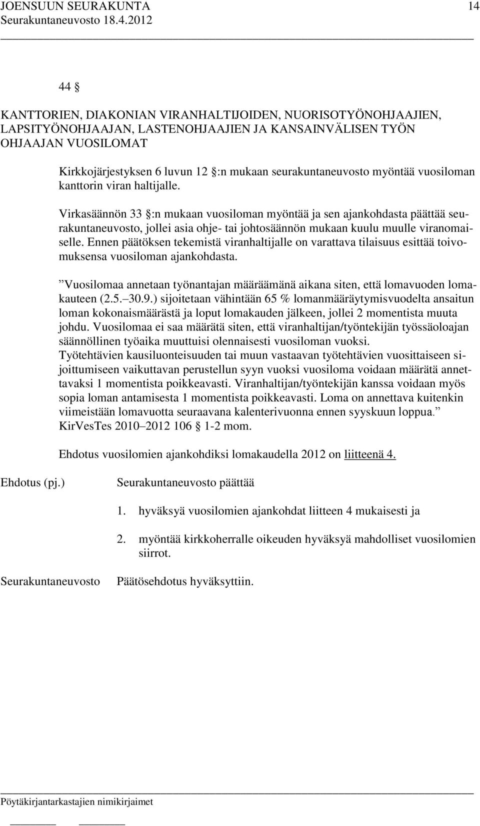 Virkasäännön 33 :n mukaan vuosiloman myöntää ja sen ajankohdasta päättää seurakuntaneuvosto, jollei asia ohje- tai johtosäännön mukaan kuulu muulle viranomaiselle.