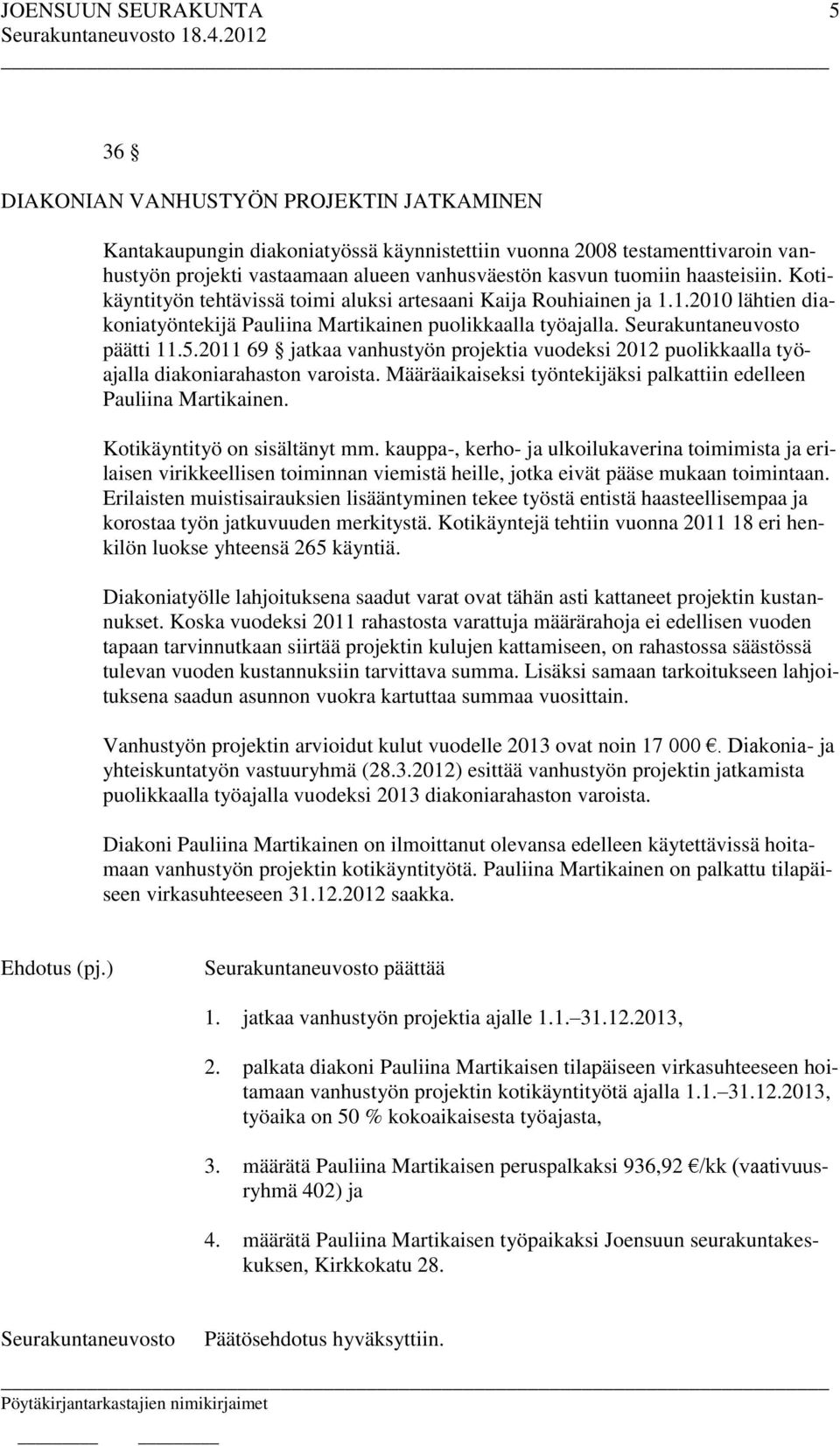 2011 69 jatkaa vanhustyön projektia vuodeksi 2012 puolikkaalla työajalla diakoniarahaston varoista. Määräaikaiseksi työntekijäksi palkattiin edelleen Pauliina Martikainen.