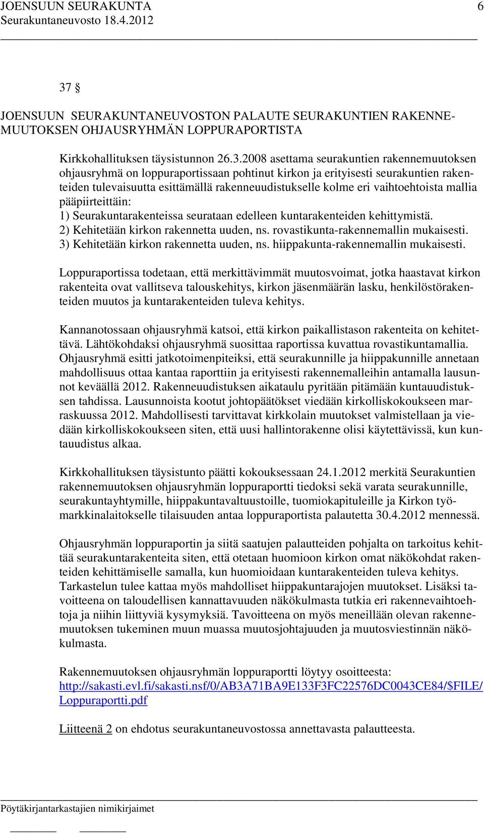 seurataan edelleen kuntarakenteiden kehittymistä. 2) Kehitetään kirkon rakennetta uuden, ns. rovastikunta-rakennemallin mukaisesti. 3) Kehitetään kirkon rakennetta uuden, ns.