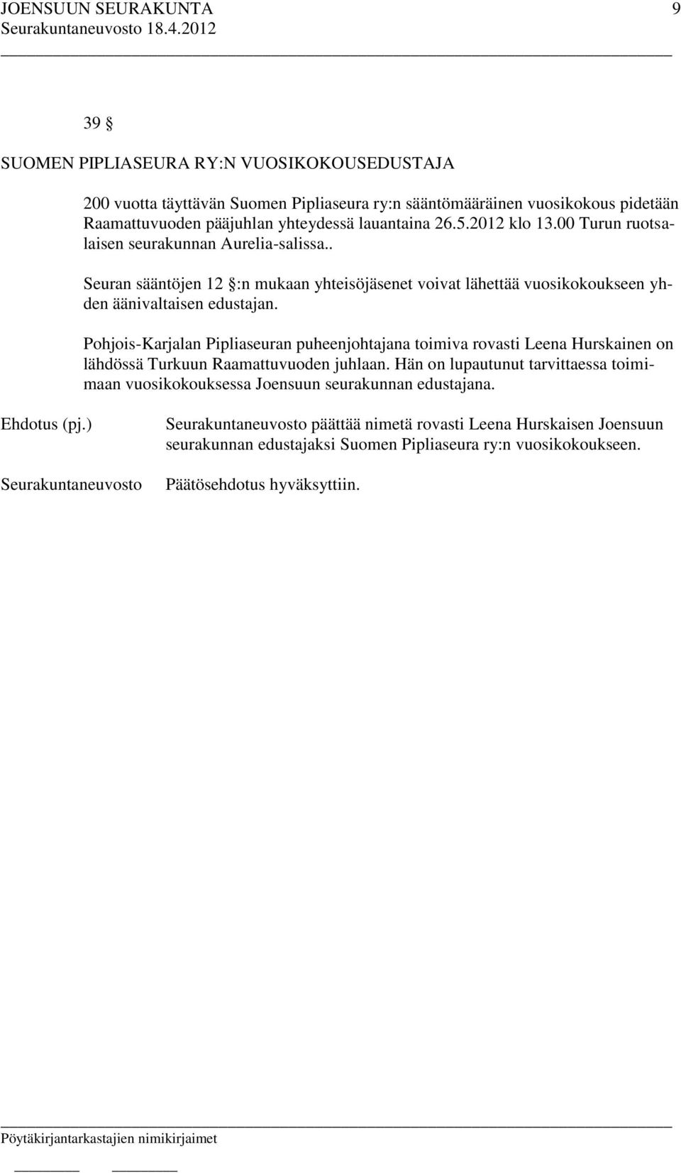 . Seuran sääntöjen 12 :n mukaan yhteisöjäsenet voivat lähettää vuosikokoukseen yhden äänivaltaisen edustajan.