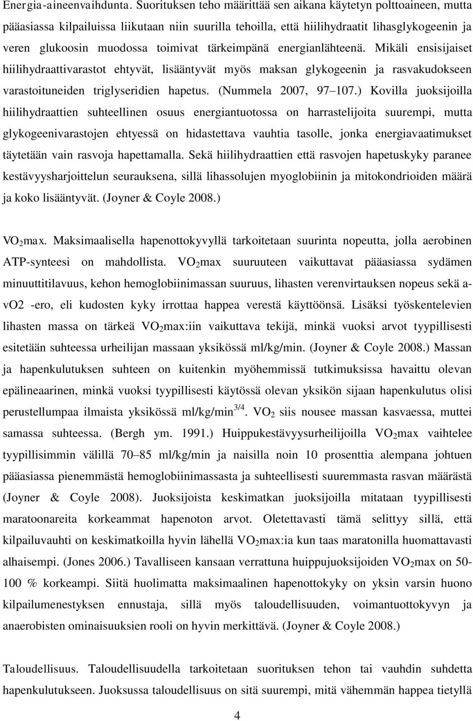 tärkeimpänä energianlähteenä. Mikäli ensisijaiset hiilihydraattivarastot ehtyvät, lisääntyvät myös maksan glykogeenin ja rasvakudokseen varastoituneiden triglyseridien hapetus. (Nummela 2007, 97 107.