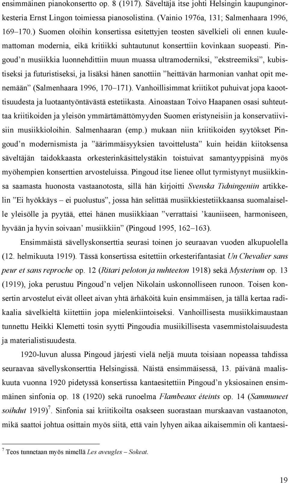 Pingoud n musiikkia luonnehdittiin muun muassa ultramoderniksi, ekstreemiksi, kubistiseksi ja futuristiseksi, ja lisäksi hänen sanottiin heittävän harmonian vanhat opit menemään (Salmenhaara 1996,