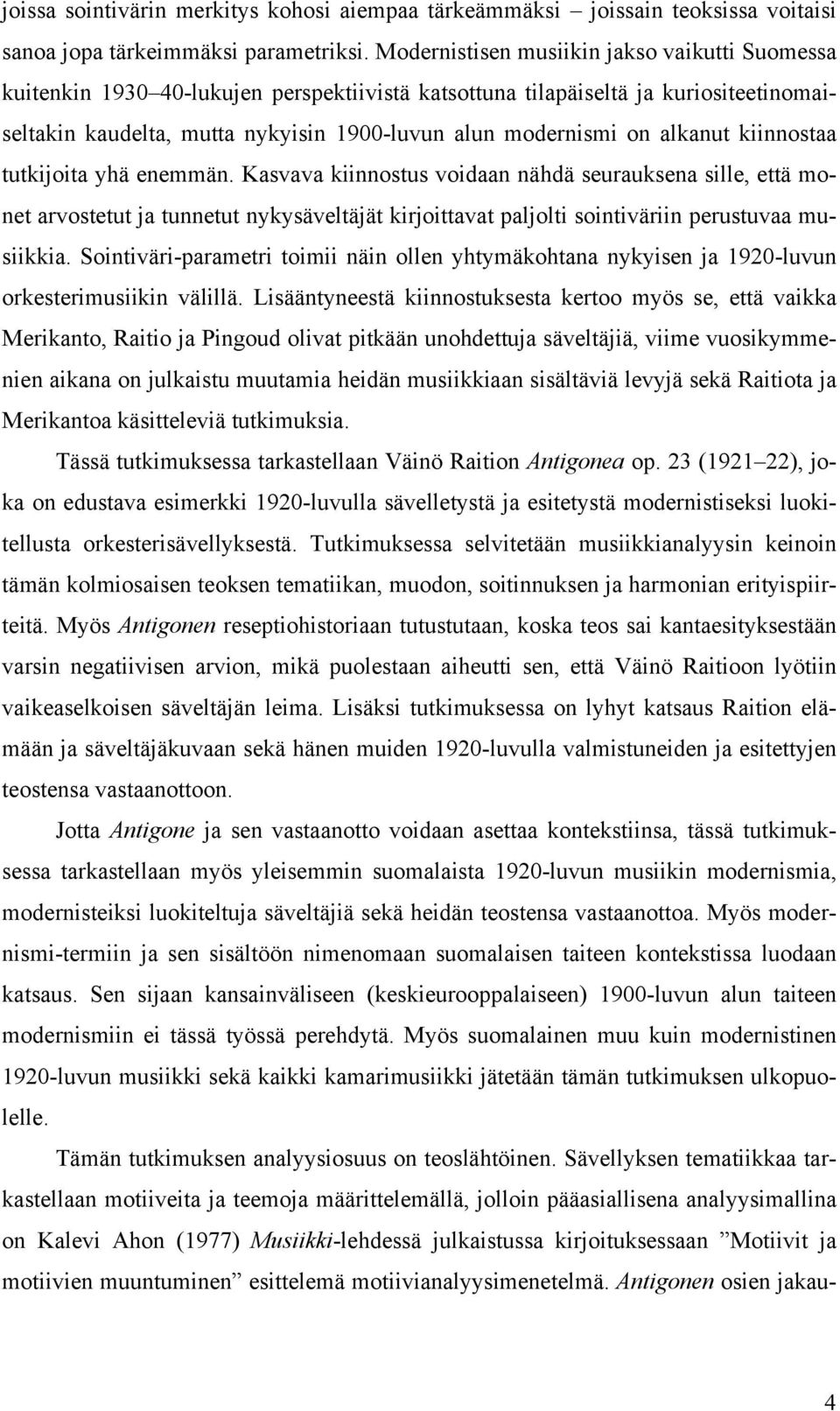 alkanut kiinnostaa tutkijoita yhä enemmän. Kasvava kiinnostus voidaan nähdä seurauksena sille, että monet arvostetut ja tunnetut nykysäveltäjät kirjoittavat paljolti sointiväriin perustuvaa musiikkia.