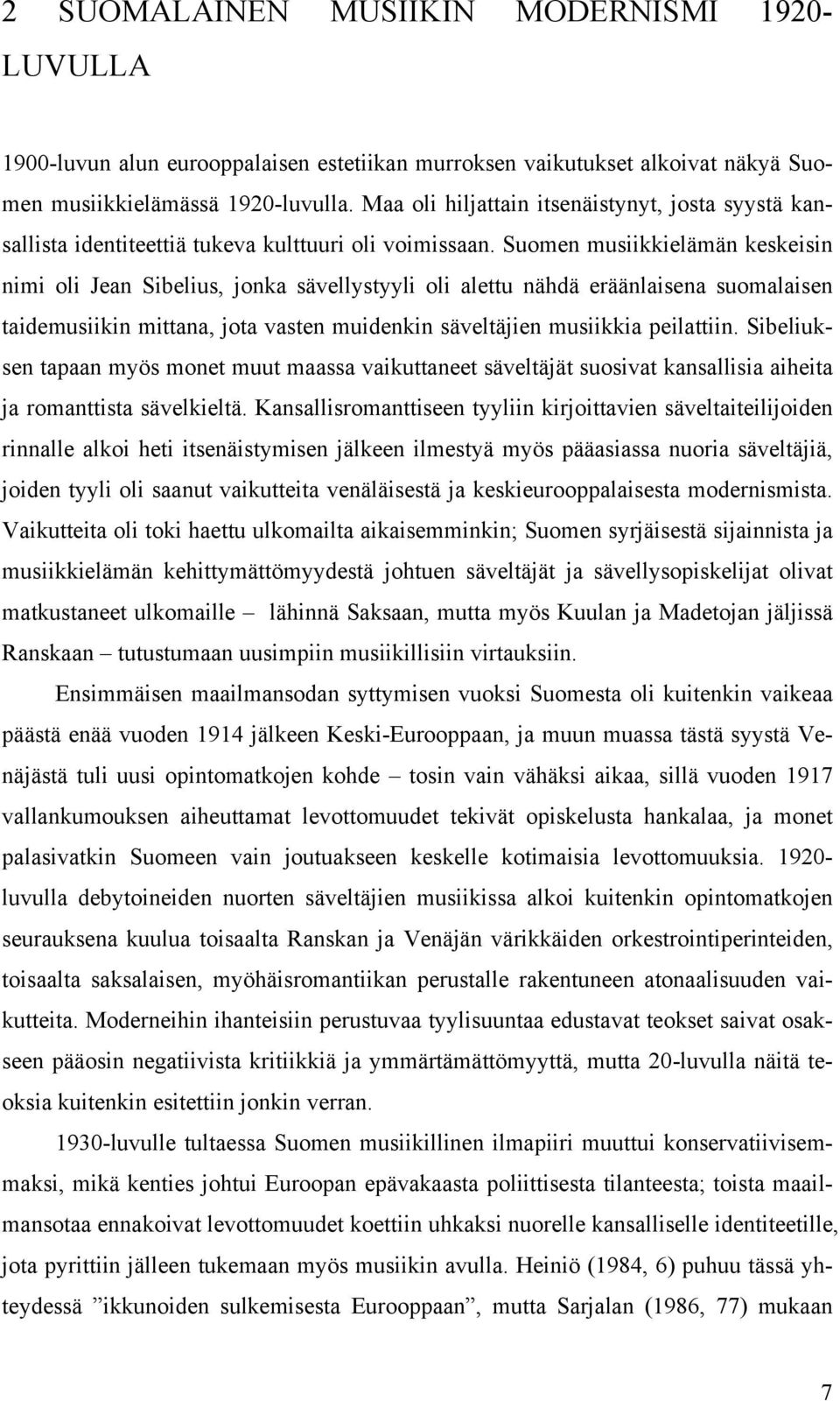 Suomen musiikkielämän keskeisin nimi oli Jean Sibelius, jonka sävellystyyli oli alettu nähdä eräänlaisena suomalaisen taidemusiikin mittana, jota vasten muidenkin säveltäjien musiikkia peilattiin.