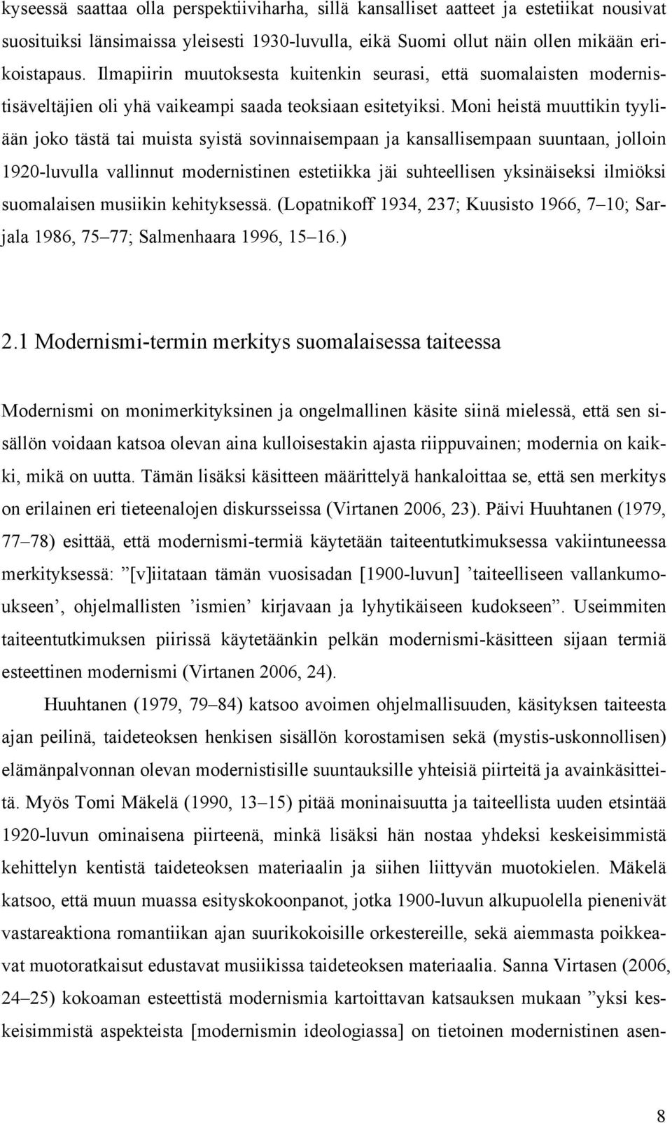 Moni heistä muuttikin tyyliään joko tästä tai muista syistä sovinnaisempaan ja kansallisempaan suuntaan, jolloin 1920-luvulla vallinnut modernistinen estetiikka jäi suhteellisen yksinäiseksi ilmiöksi