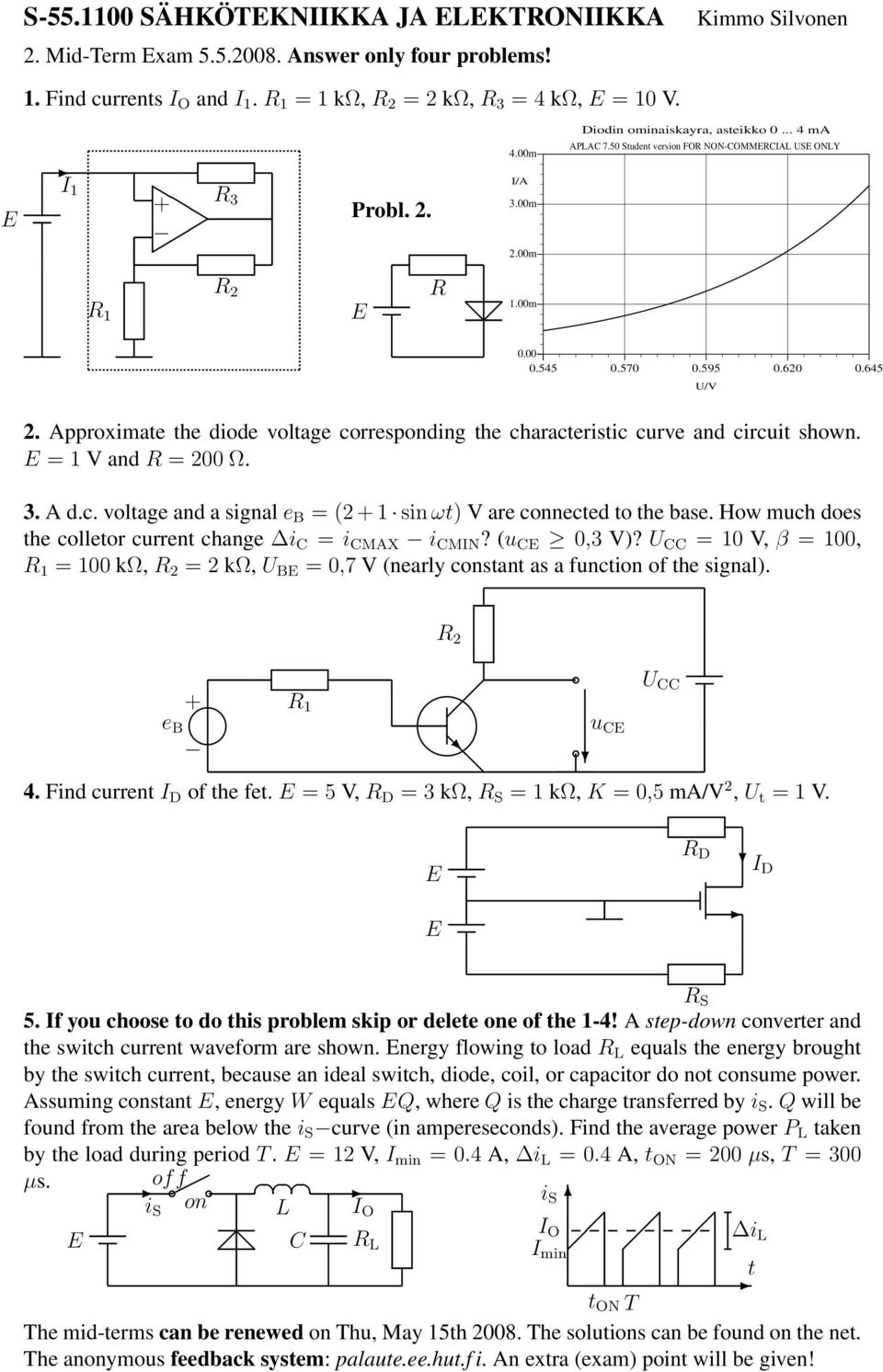 How much does he colleor curren change i C = i CMAX i CMIN? (u C 0,3 V)? = 10 V, β = 100, = 100 kω, = 2 kω, U B = 0,7 V (nearly csan as a funci of he signal). u C 4. Find curren I D of he fe.