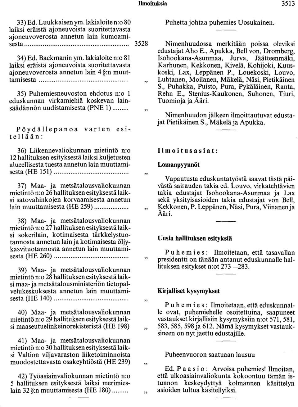 ... 35) Puhemiesneuvoston ehdotus n:o l eduskunnan virkamiehiä koskevan lainsäädännön uudistamisesta (PNE 1).... Pöydällepanoa varten esitellään: 3528 " Puhettajohtaa puhemies Uosukainen.