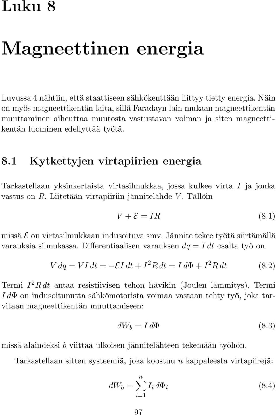 1 Kytkettyjen virtapiirien energia Tarkastellaan yksinkertaista virtasilmukkaa, jossa kulkee virta I ja jonka vastus on R. Liitetään virtapiiriin jännitelähde V. Tällöin V + E = IR (8.