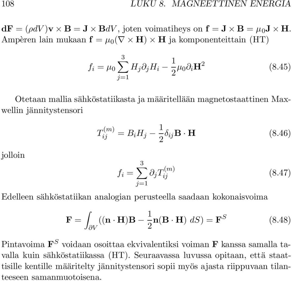 45) j=1 Otetaan mallia sähköstatiikasta ja määritellään magnetostaattinen Maxwellin jännitystensori jolloin T (m) ij = B i H j 1 2 δ ijb H (8.46) f i = 3 j=1 j T (m) ij (8.