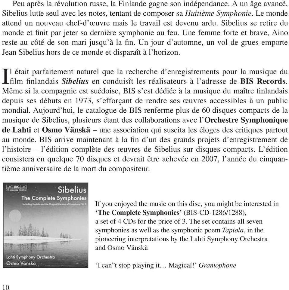 Une femme forte et brave, Aino reste au côté de son mari jusqu à la fin. Un jour d automne, un vol de grues emporte Jean Sibelius hors de ce monde et disparaît à l horizon.