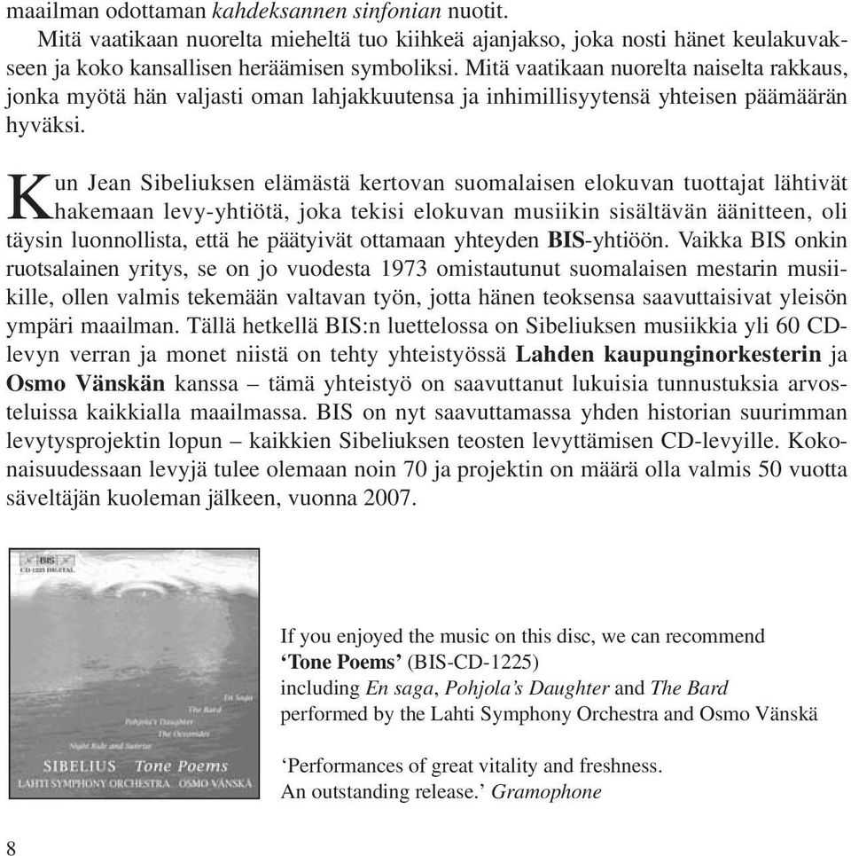 Kun Jean Sibeliuksen elämästä kertovan suomalaisen elokuvan tuottajat lähtivät hakemaan levy-yhtiötä, joka tekisi elokuvan musiikin sisältävän äänitteen, oli täysin luonnollista, että he päätyivät