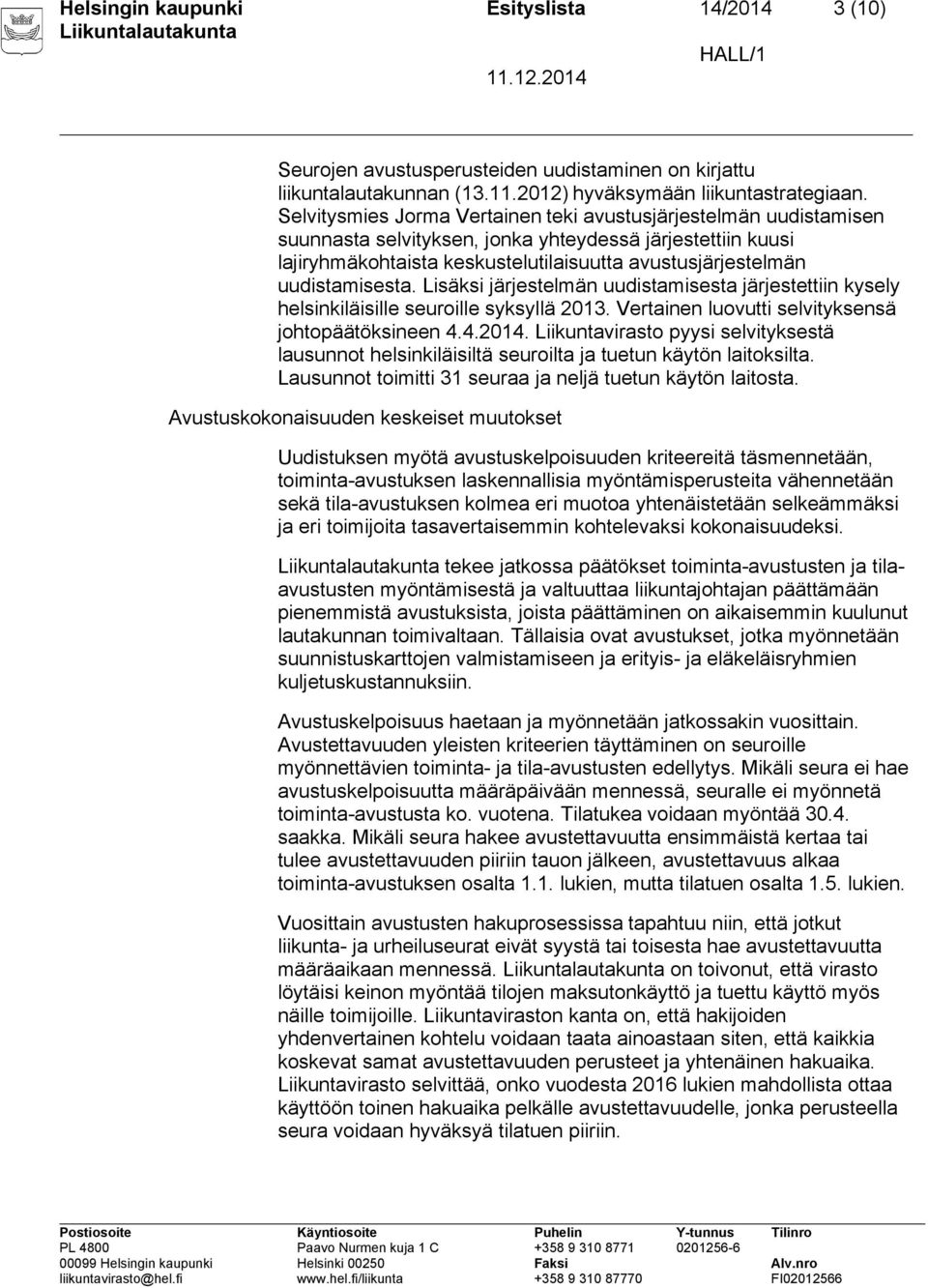 uudistamisesta. Lisäksi järjestelmän uudistamisesta järjestettiin kysely helsinkiläisille seuroille syksyllä 2013. Vertainen luovutti selvityksensä johtopäätöksineen 4.4.2014.