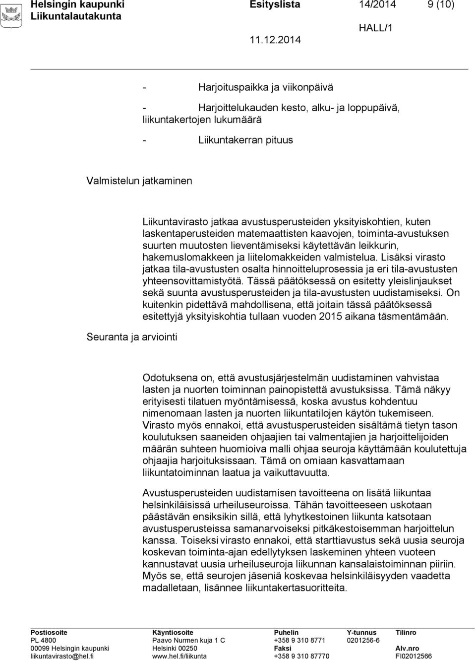 käytettävän leikkurin, hakemuslomakkeen ja liitelomakkeiden valmistelua. Lisäksi virasto jatkaa tila-avustusten osalta hinnoitteluprosessia ja eri tila-avustusten yhteensovittamistyötä.