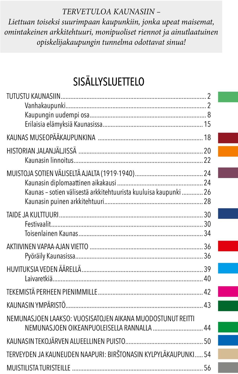 .. 20 Kaunasin linnoitus... 22 MUISTOJA SOTIEN VÄLISELTÄ AJALTA (1919-1940)... 24 Kaunasin diplomaattinen aikakausi... 24 Kaunas sotien välisestä arkkitehtuurista kuuluisa kaupunki.