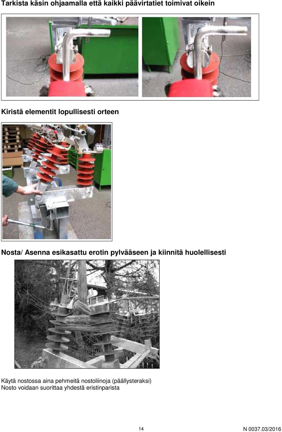 pylvääseen ja kiinnitä huolellisesti Käytä nostossa aina pehmeitä