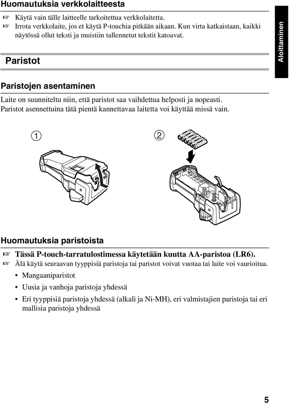 Paristot Aloittaminen Paristojen asentaminen Laite on suunniteltu niin, että paristot saa vaihdettua helposti ja nopeasti.