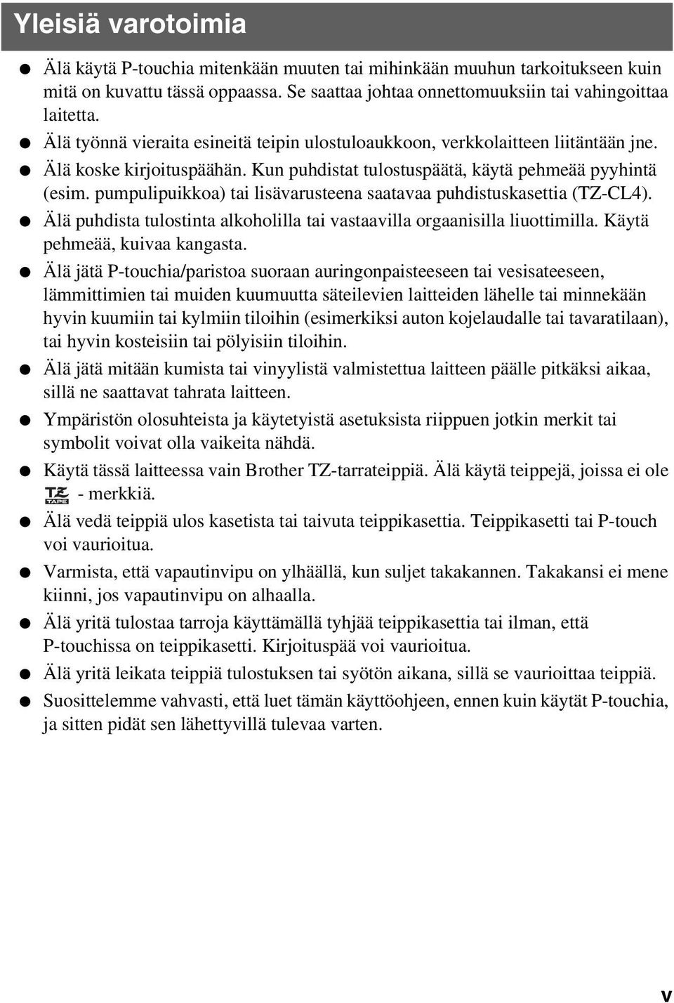 pumpulipuikkoa) tai lisävarusteena saatavaa puhdistuskasettia (TZ-CL4). Älä puhdista tulostinta alkoholilla tai vastaavilla orgaanisilla liuottimilla. Käytä pehmeää, kuivaa kangasta.