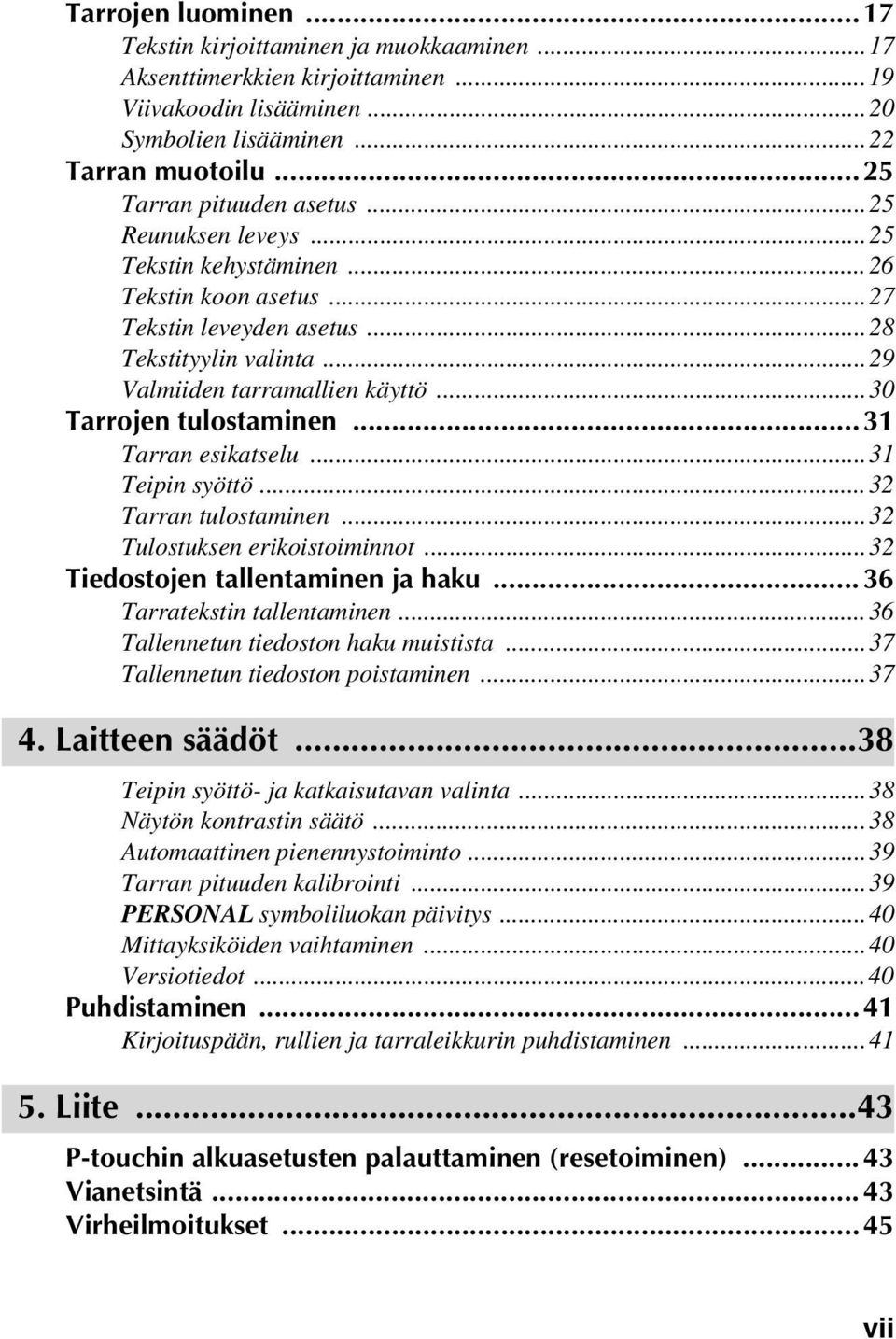 ..31 Tarran esikatselu...31 Teipin syöttö...32 Tarran tulostaminen...32 Tulostuksen erikoistoiminnot...32 Tiedostojen tallentaminen ja haku... 36 Tarratekstin tallentaminen.