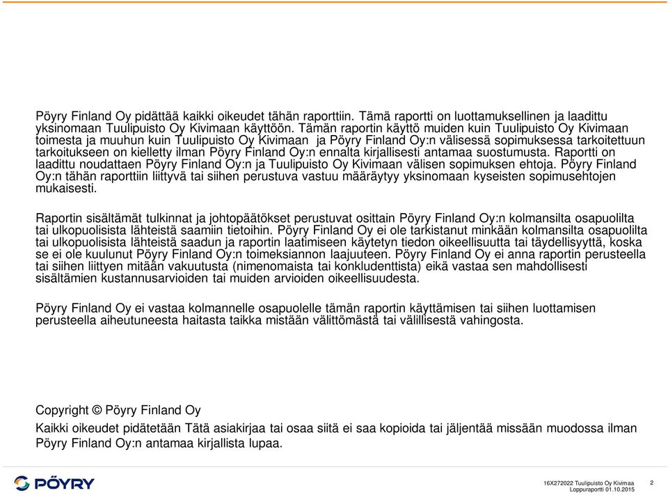 Pöyry Finland Oy:n ennalta kirjallisesti antamaa suostumusta. Raportti on laadittu noudattaen Pöyry Finland Oy:n ja Tuulipuisto Oy Kivimaan välisen sopimuksen ehtoja.