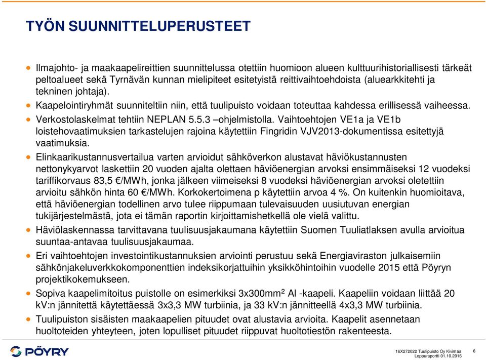 5.3 ohjelmistolla. Vaihtoehtojen VE1a ja VE1b loistehovaatimuksien tarkastelujen rajoina käytettiin Fingridin VJV2013-dokumentissa esitettyjä vaatimuksia.