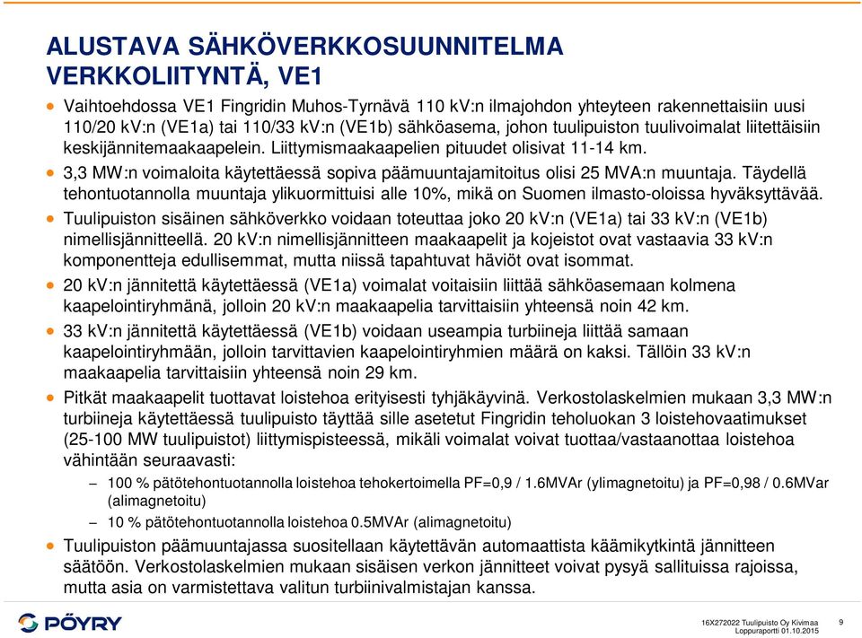 Täydellä tehontuotannolla muuntaja ylikuormittuisi alle 10%, mikä on Suomen ilmasto-oloissa hyväksyttävää.