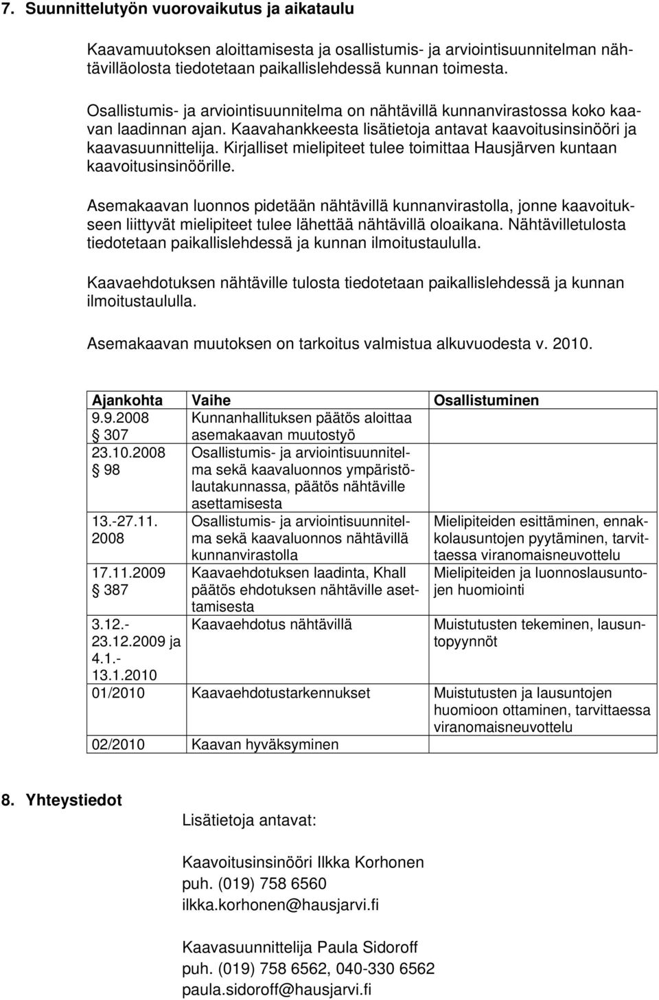 Kirjalliset mielipiteet tulee toimittaa Hausjärven kuntaan kaavoitusinsinöörille.