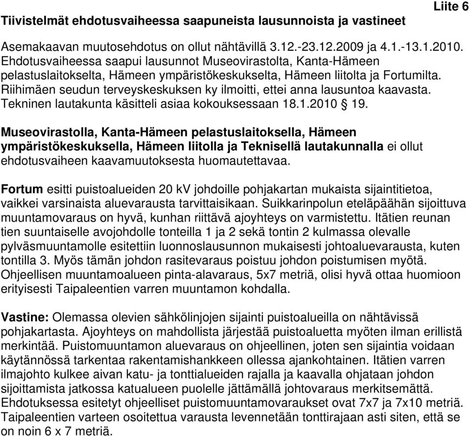 Riihimäen seudun terveyskeskuksen ky ilmoitti, ettei anna lausuntoa kaavasta. Tekninen lautakunta käsitteli asiaa kokouksessaan 18.1.2010 19.