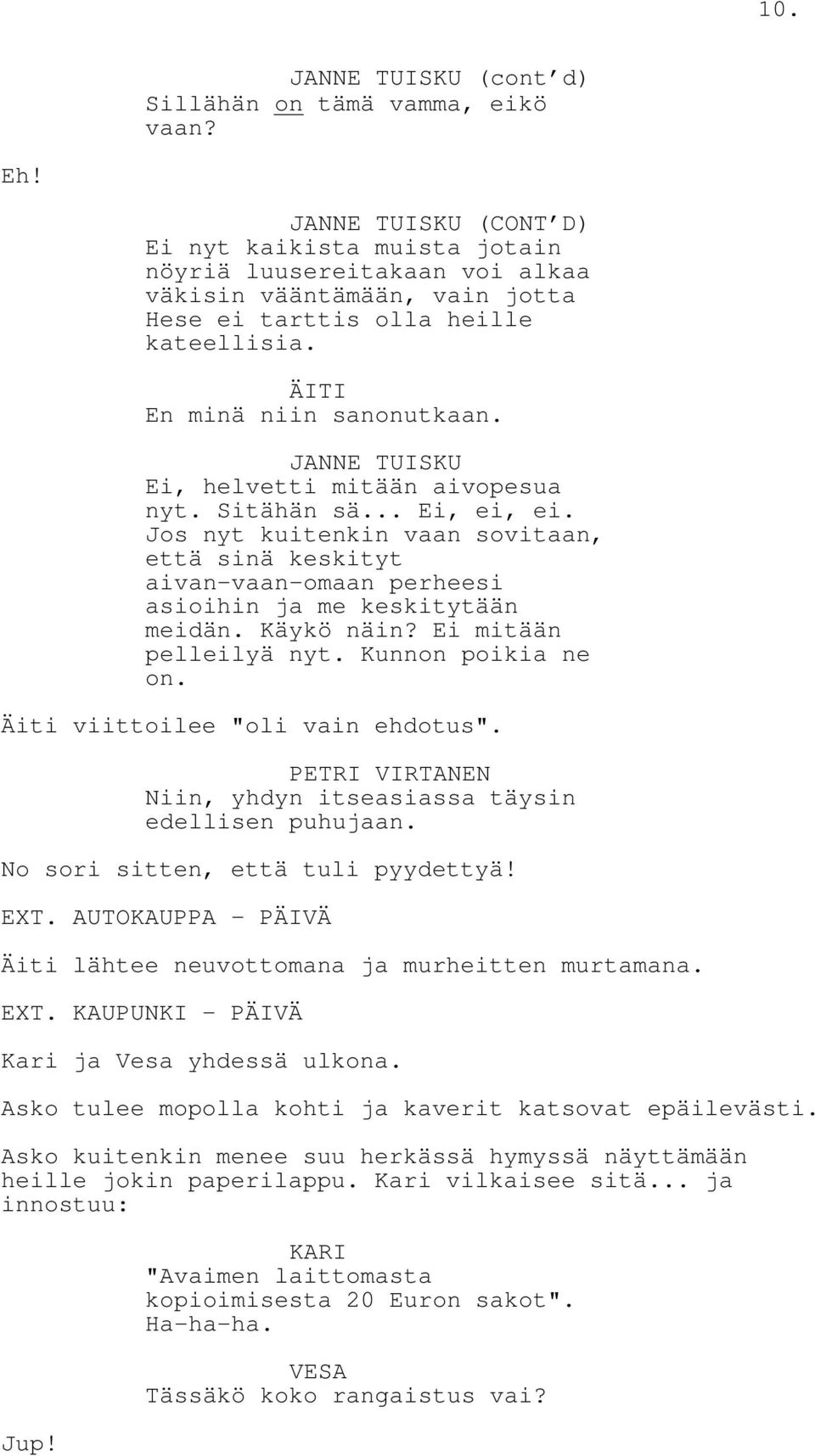 JANNE TUISKU Ei, helvetti mitään aivopesua nyt. Sitähän sä... Ei, ei, ei. Jos nyt kuitenkin vaan sovitaan, että sinä keskityt aivan-vaan-omaan perheesi asioihin ja me keskitytään meidän. Käykö näin?