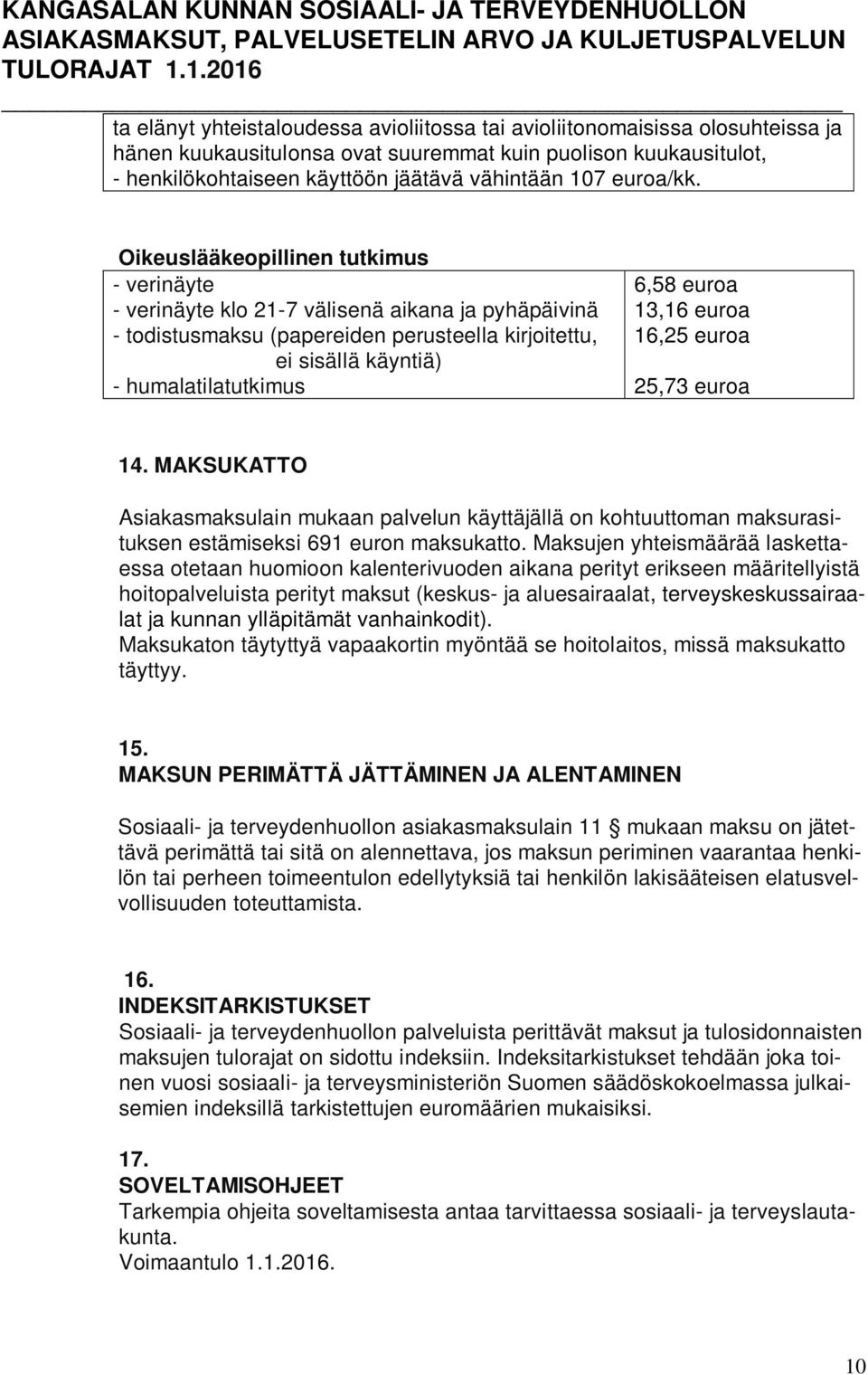 Oikeuslääkeopillinen tutkimus - verinäyte - verinäyte klo 21-7 välisenä aikana ja pyhäpäivinä - todistusmaksu (papereiden perusteella kirjoitettu, ei sisällä käyntiä) - humalatilatutkimus 6,58 euroa