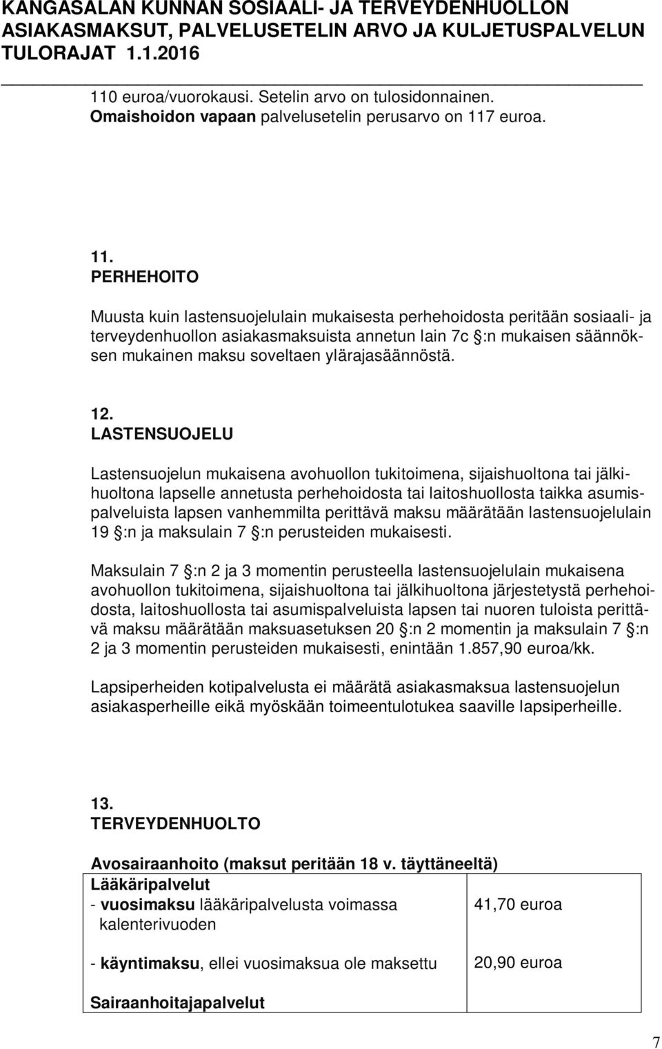 PERHEHOITO Muusta kuin lastensuojelulain mukaisesta perhehoidosta peritään sosiaali- ja terveydenhuollon asiakasmaksuista annetun lain 7c :n mukaisen säännöksen mukainen maksu soveltaen