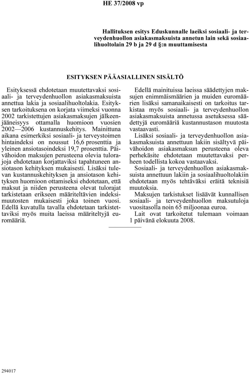 Esityksen tarkoituksena on korjata viimeksi vuonna kistaa myös sosiaali- ja terveydenhuollon rien lisäksi samanaikaisesti on tarkoitus tar- 2002 tarkistettujen asiakasmaksujen jälkeenjääneisyys