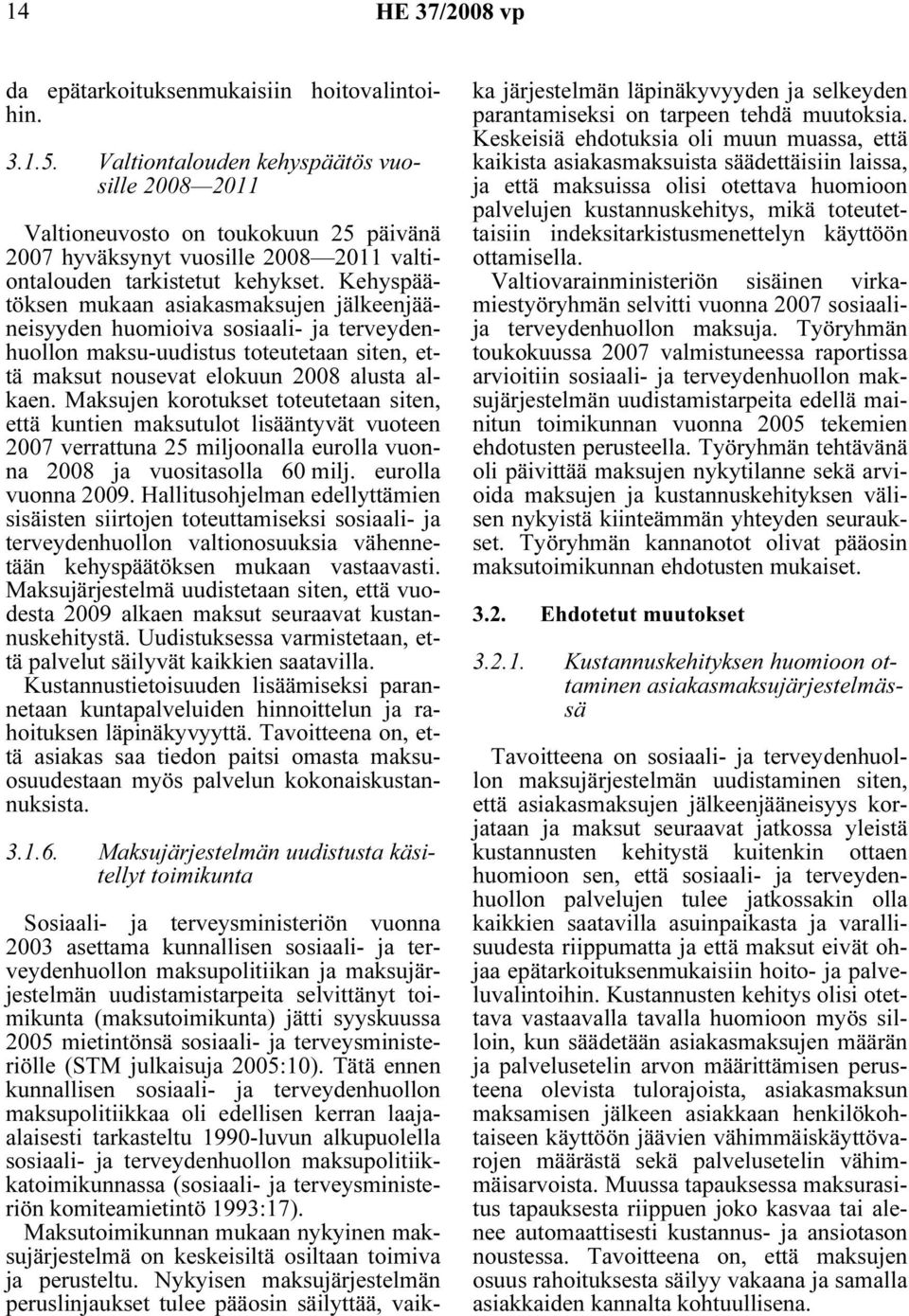 Kehyspäätöksen mukaan asiakasmaksujen jälkeenjääneisyyden huomioiva sosiaali- ja terveydenhuollon maksu-uudistus toteutetaan siten, että maksut nousevat elokuun 2008 alusta alkaen.