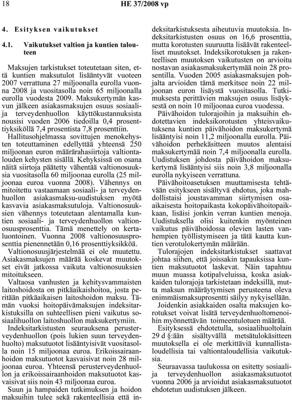 Maksukertymän kasvun jälkeen asiakasmaksujen osuus sosiaalija terveydenhuollon käyttökustannuksista nousisi vuoden 2006 tiedoilla 0,4 prosenttiyksiköllä 7,4 prosentista 7,8 prosenttiin.