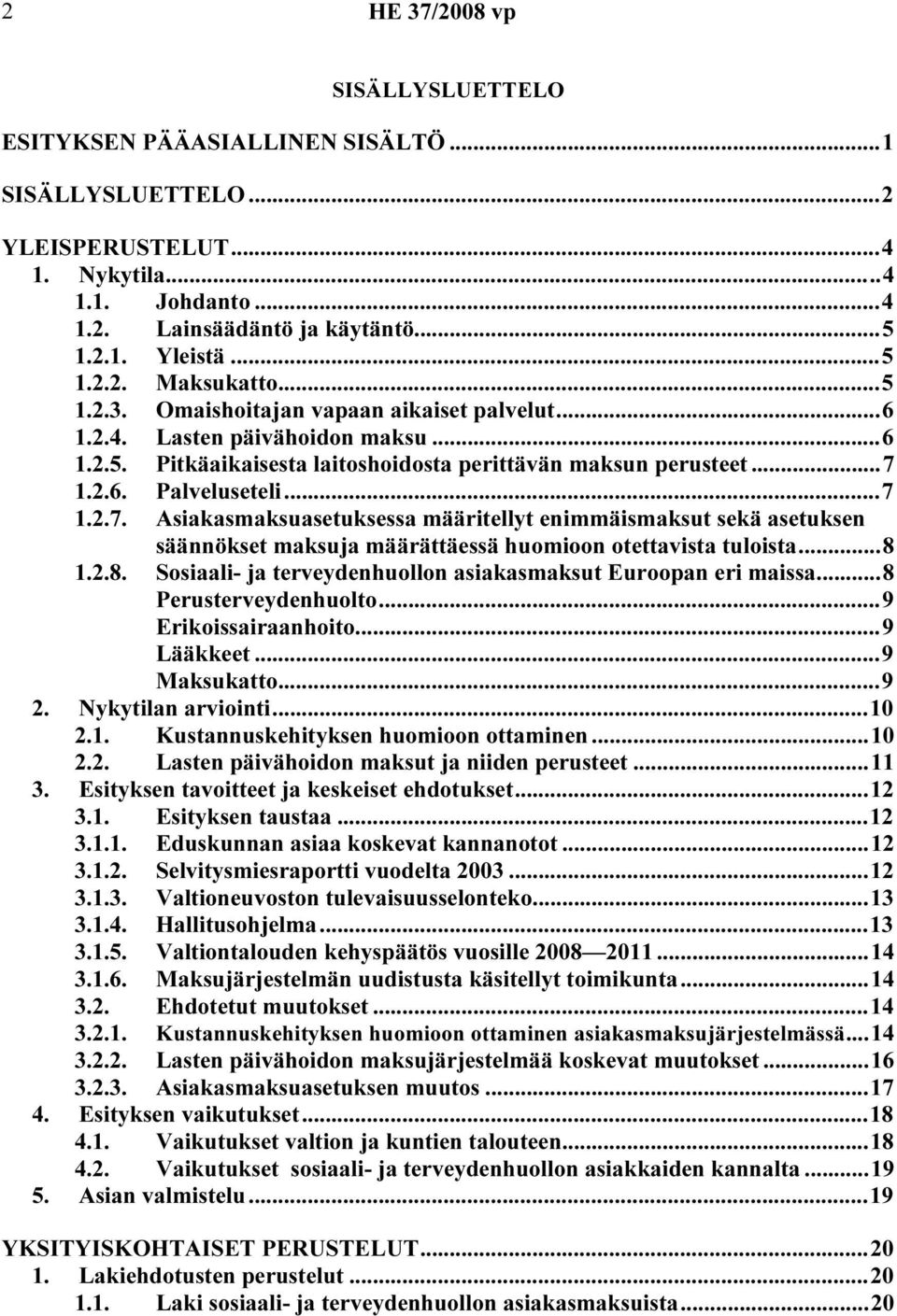 1.2.6. Palveluseteli...7 1.2.7. Asiakasmaksuasetuksessa määritellyt enimmäismaksut sekä asetuksen säännökset maksuja määrättäessä huomioon otettavista tuloista...8 