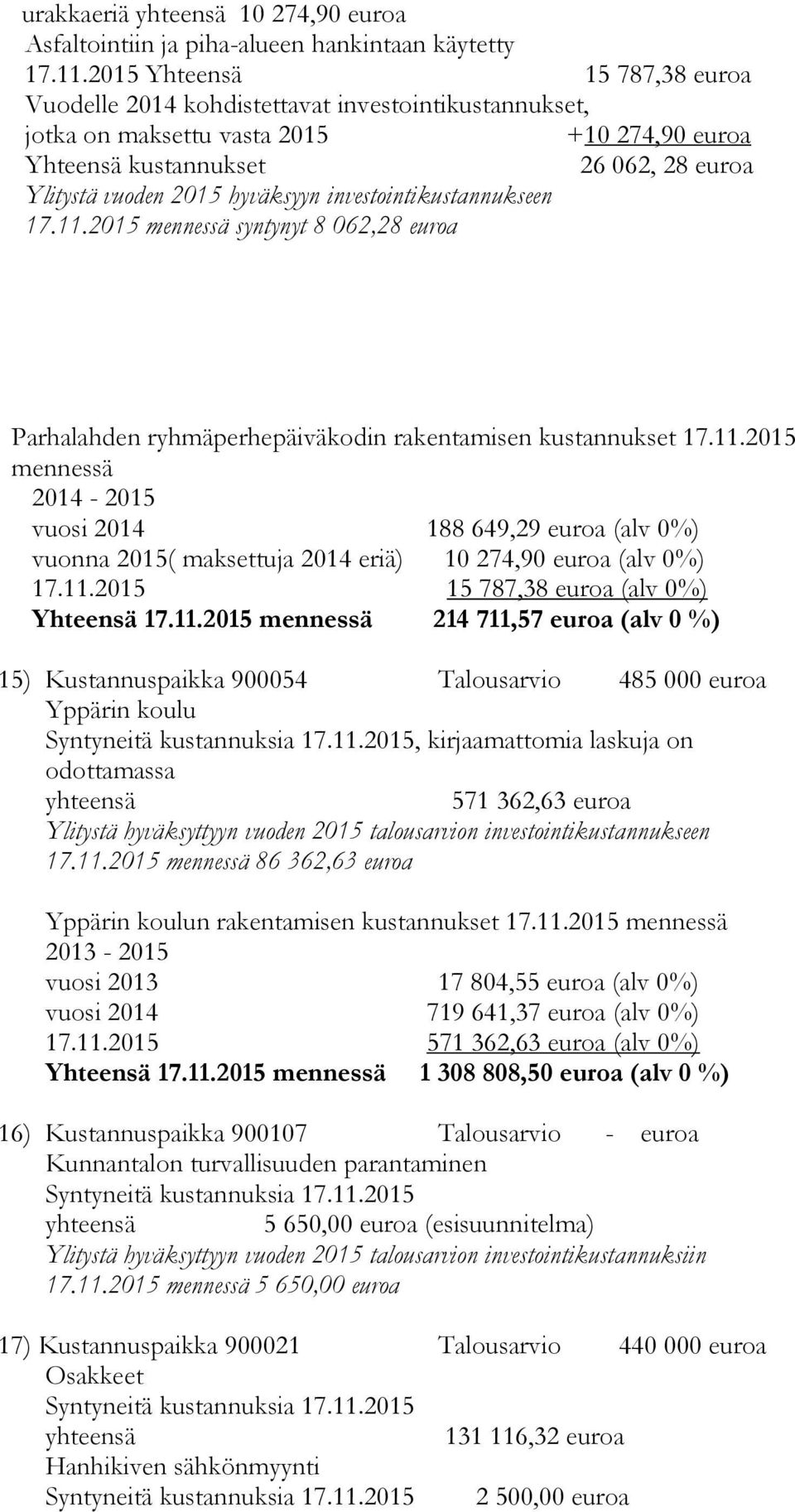 investointikustannukseen 17.11.2015 mennessä syntynyt 8 062,28 euroa Parhalahden ryhmäperhepäiväkodin rakentamisen kustannukset 17.11.2015 mennessä 2014-2015 vuosi 2014 188 649,29 euroa (alv 0%) vuonna 2015( maksettuja 2014 eriä) 10 274,90 euroa (alv 0%) 17.