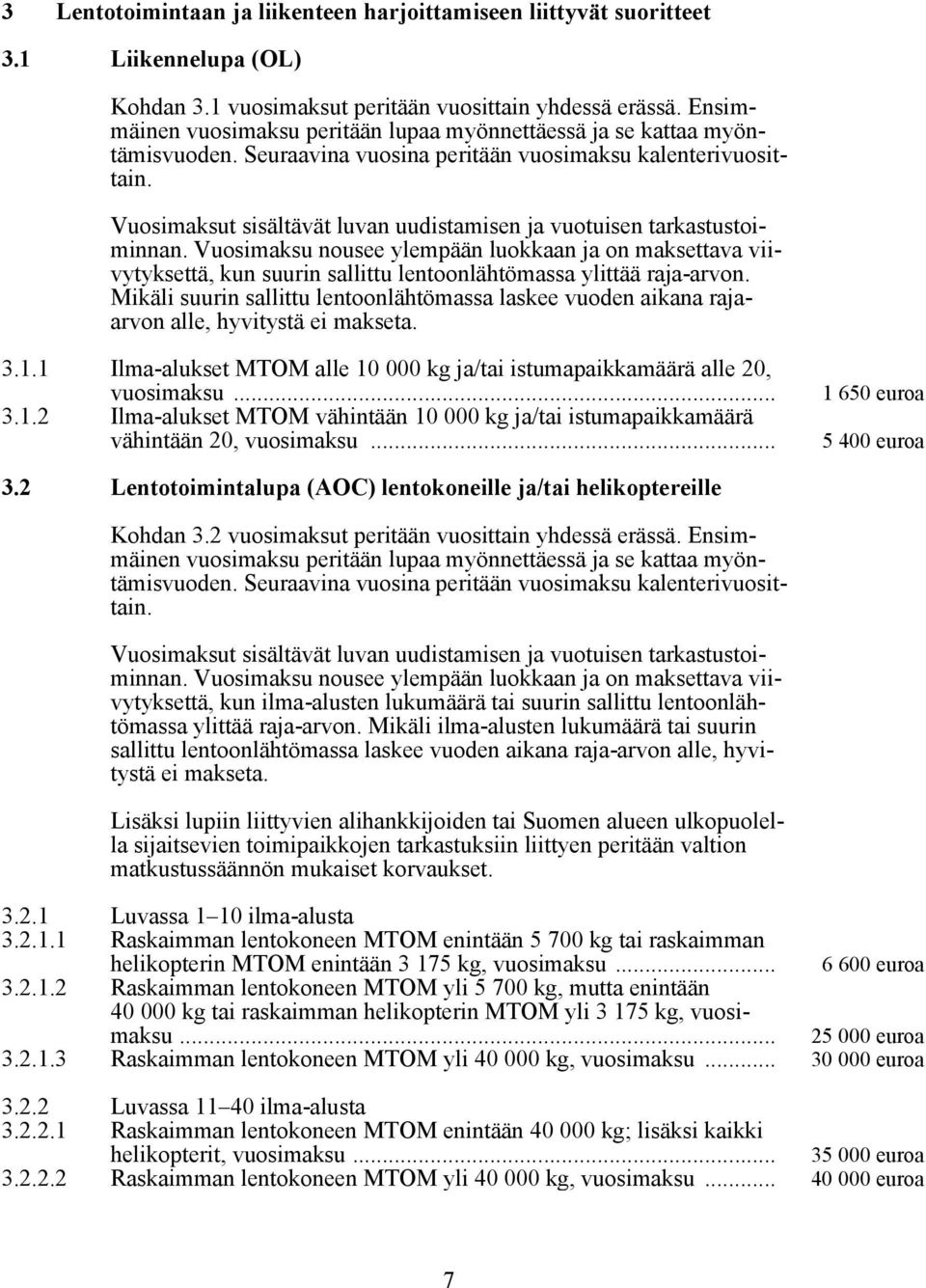 Vuosimaksut sisältävät luvan uudistamisen ja vuotuisen tarkastustoiminnan. Vuosimaksu nousee ylempään luokkaan ja on maksettava viivytyksettä, kun suurin sallittu lentoonlähtömassa ylittää raja-arvon.