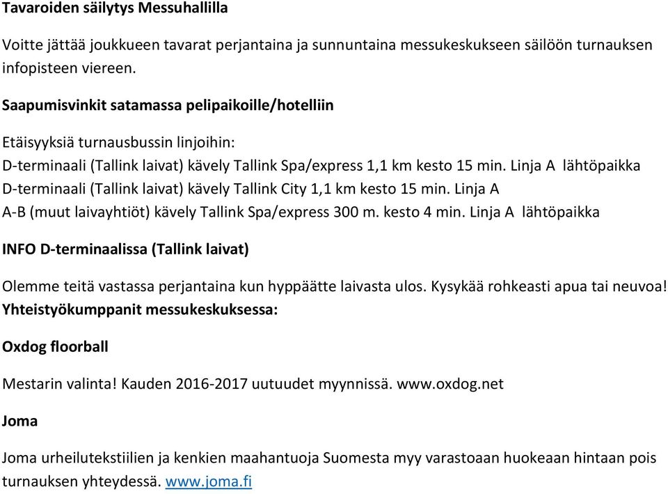 Linja A lähtöpaikka D-terminaali (Tallink laivat) kävely Tallink City 1,1 km kesto 15 min. Linja A A-B (muut laivayhtiöt) kävely Tallink Spa/express 300 m. kesto 4 min.