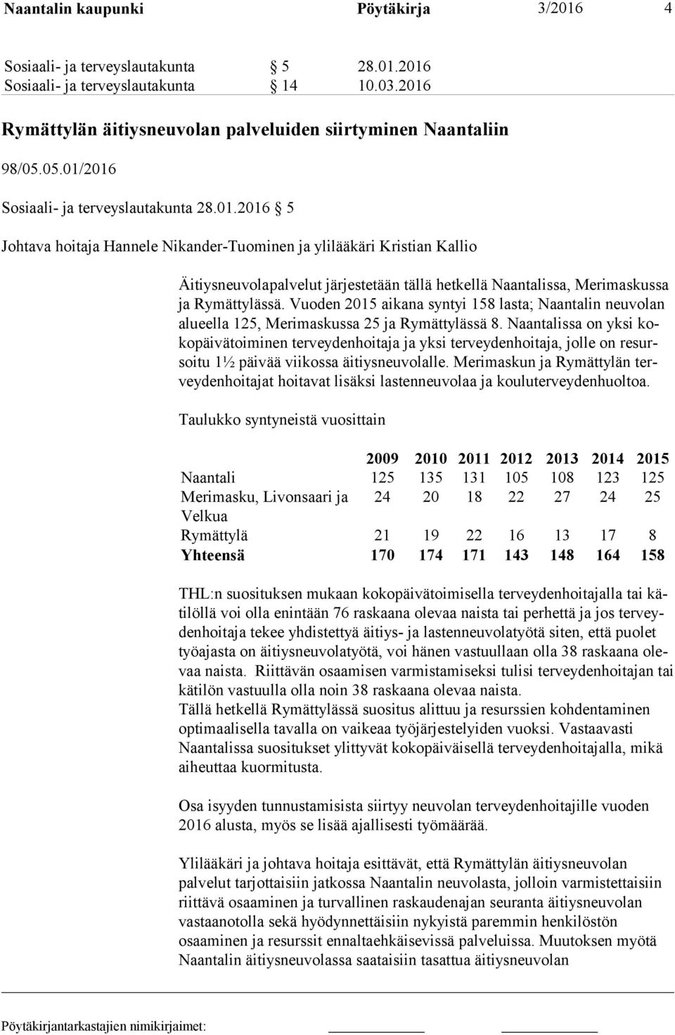 Vuoden 2015 aikana syntyi 158 lasta; Naantalin neuvolan alu eel la 125, Merimaskussa 25 ja Rymättylässä 8.