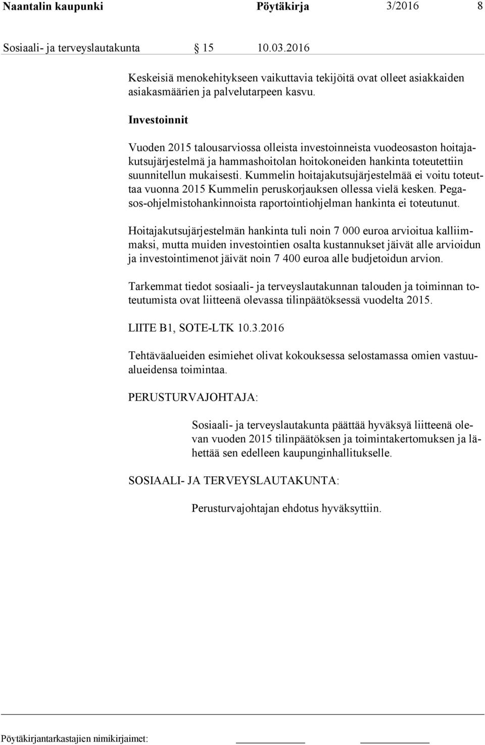 Kummelin hoitajakutsujärjestelmää ei voitu to teuttaa vuonna 2015 Kummelin peruskorjauksen ollessa vielä kesken. Pe gasos-oh jel mis to han kin nois ta raportointiohjelman hankinta ei toteutunut.