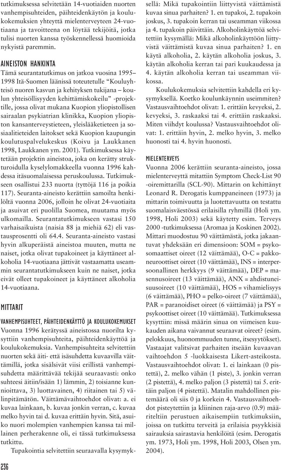 AINEISTON HANKINTA Tämä seurantatutkimus on jatkoa vuosina 1995 1998 Itä-Suomen läänissä toteutetulle Kouluyhteisö nuoren kasvun ja kehityksen tukijana koulun yhteisöllisyyden kehittämiskokeilu