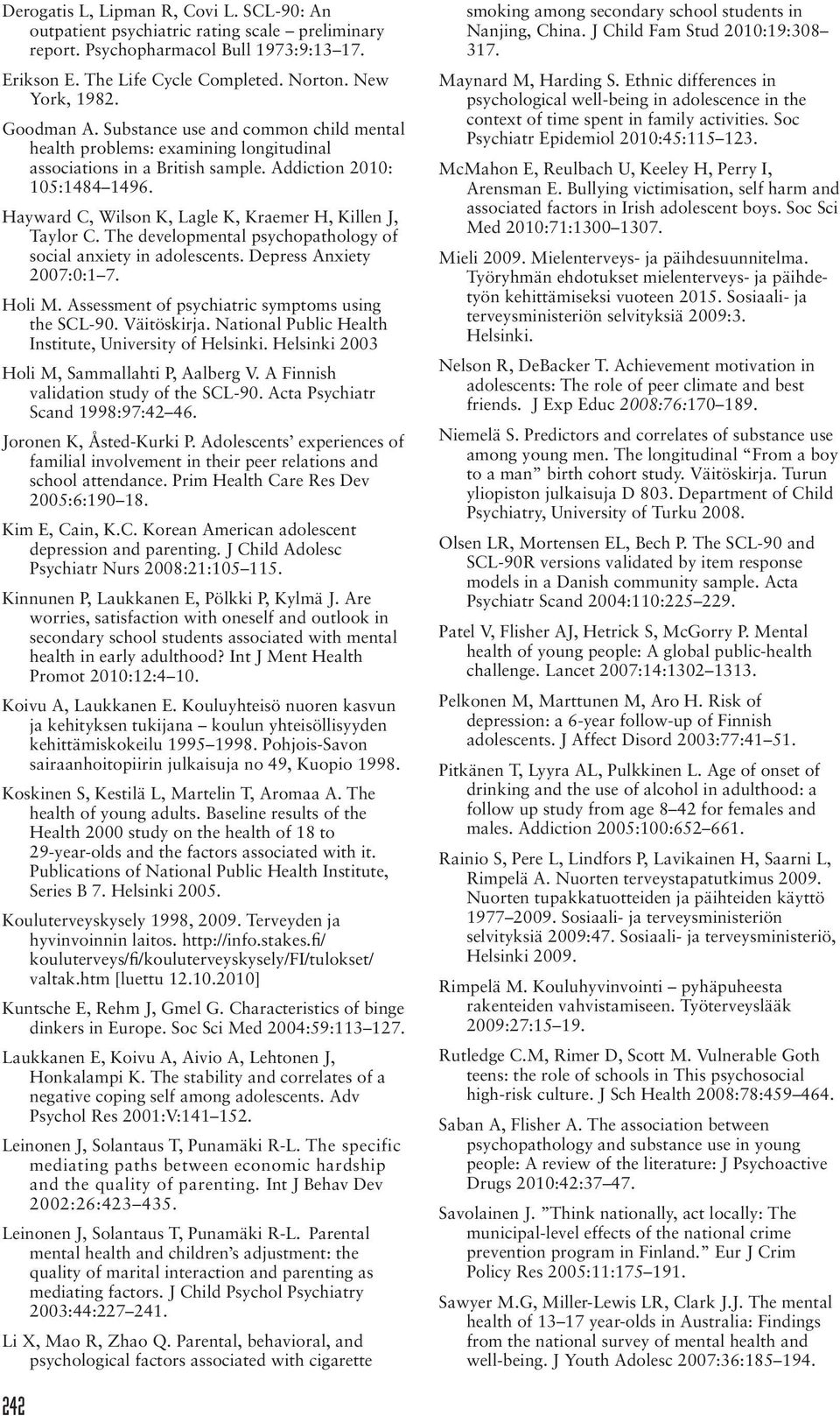 Hayward C, Wilson K, Lagle K, Kraemer H, Killen J, Taylor C. The developmental psychopathology of social anxiety in adolescents. Depress Anxiety 2007:0:1 7. Holi M.