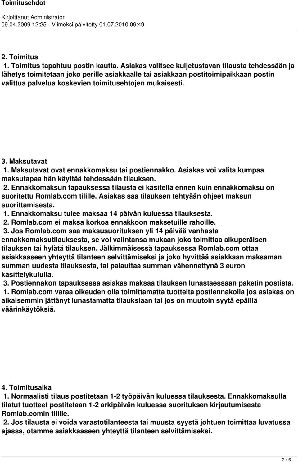 Maksutavat 1. Maksutavat ovat ennakkomaksu tai postiennakko. Asiakas voi valita kumpaa maksutapaa hän käyttää tehdessään tilauksen. 2.