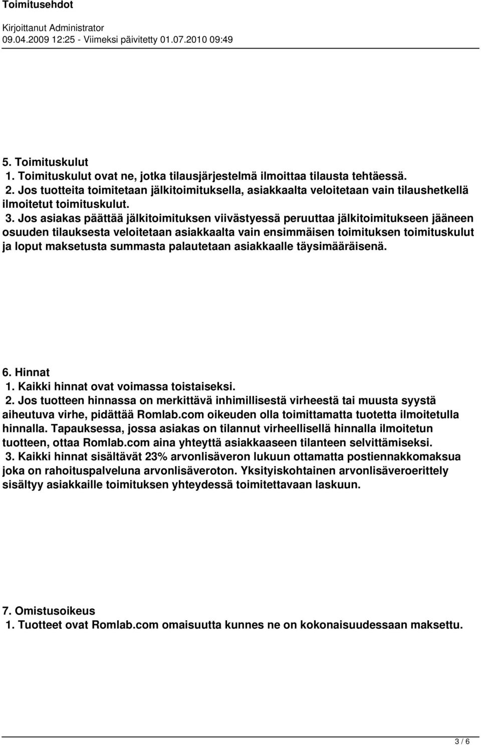 Jos asiakas päättää jälkitoimituksen viivästyessä peruuttaa jälkitoimitukseen jääneen osuuden tilauksesta veloitetaan asiakkaalta vain ensimmäisen toimituksen toimituskulut ja loput maksetusta