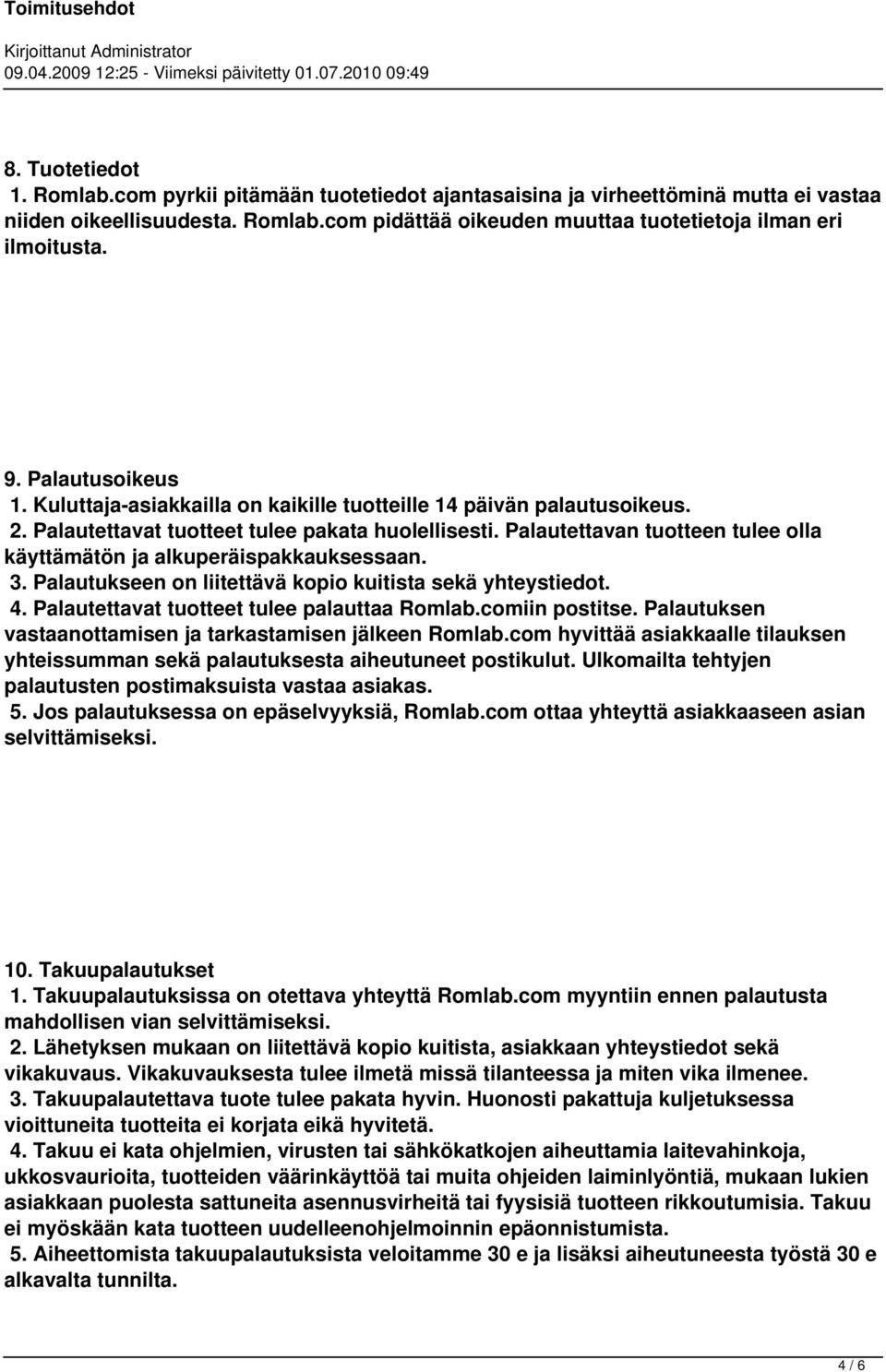 Palautettavan tuotteen tulee olla käyttämätön ja alkuperäispakkauksessaan. 3. Palautukseen on liitettävä kopio kuitista sekä yhteystiedot. 4. Palautettavat tuotteet tulee palauttaa Romlab.