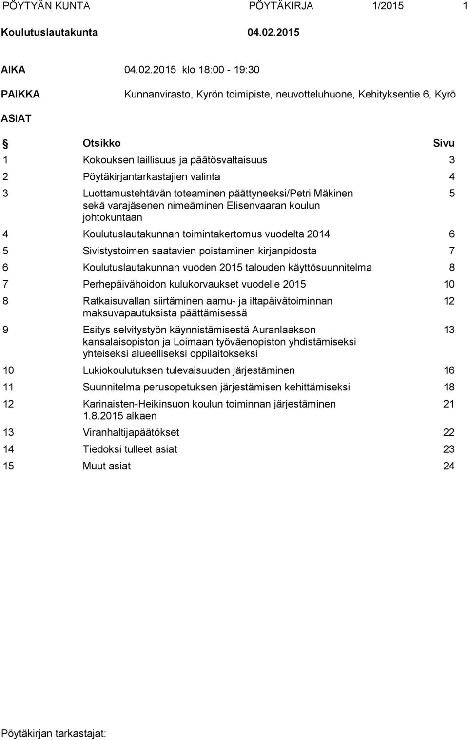 2015 klo 18:00-19:30 PAIKKA Kunnanvirasto, Kyrön toimipiste, neuvotteluhuone, Kehityksentie 6, Kyrö ASIAT Otsikko Sivu 1 Kokouksen laillisuus ja päätösvaltaisuus 3 2 Pöytäkirjantarkastajien valinta 4