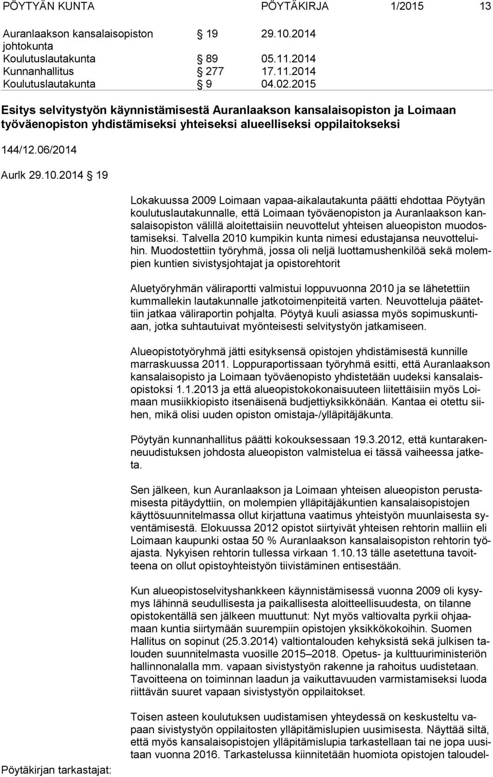 2014 19 Lokakuussa 2009 Loimaan vapaa-aikalautakunta päätti ehdottaa Pöytyän kou lu tus lau ta kun nal le, että Loimaan työväenopiston ja Auranlaakson kansa lais opis ton välillä aloitettaisiin