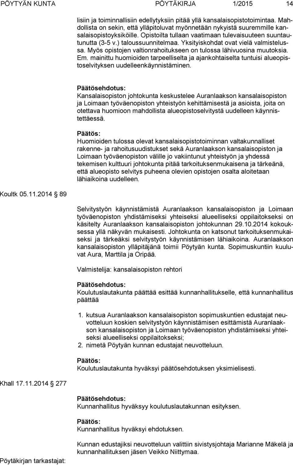 Yksityiskohdat ovat vielä val mis te lussa. Myös opistojen valtionrahoitukseen on tulossa lähivuosina muutoksia. Em.
